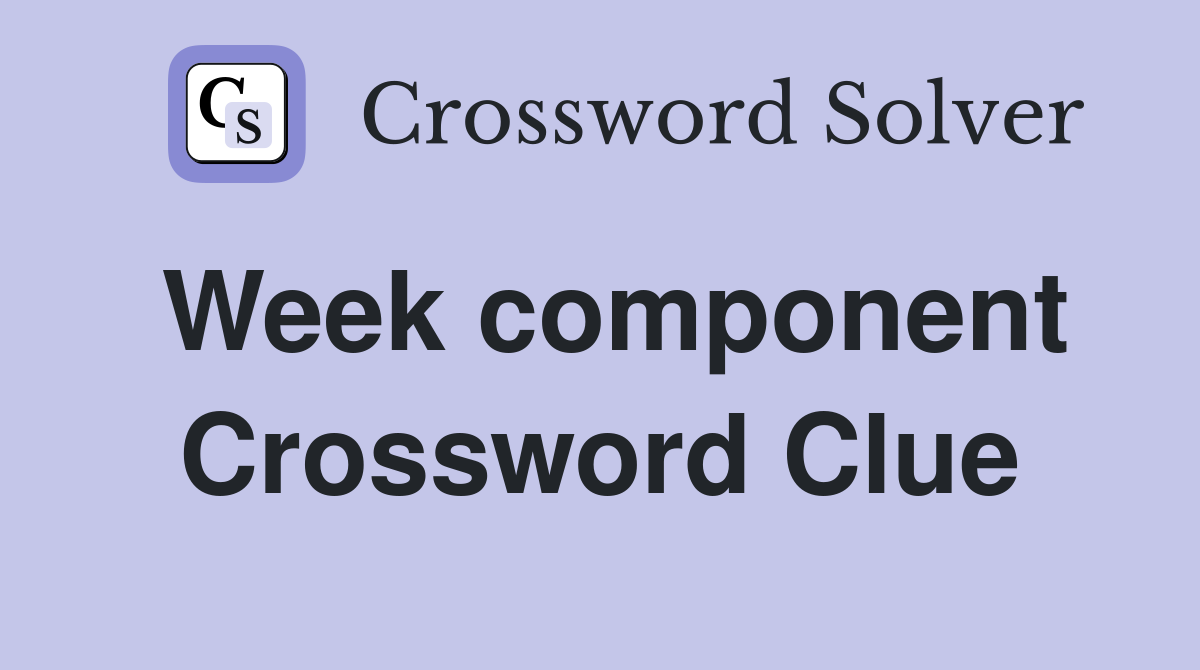 Week component Crossword Clue