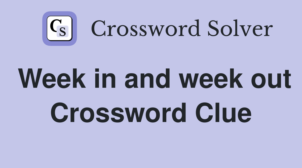 Week in and week out Crossword Clue