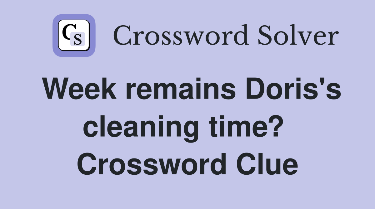 Week remains Doris's cleaning time?  Crossword Clue