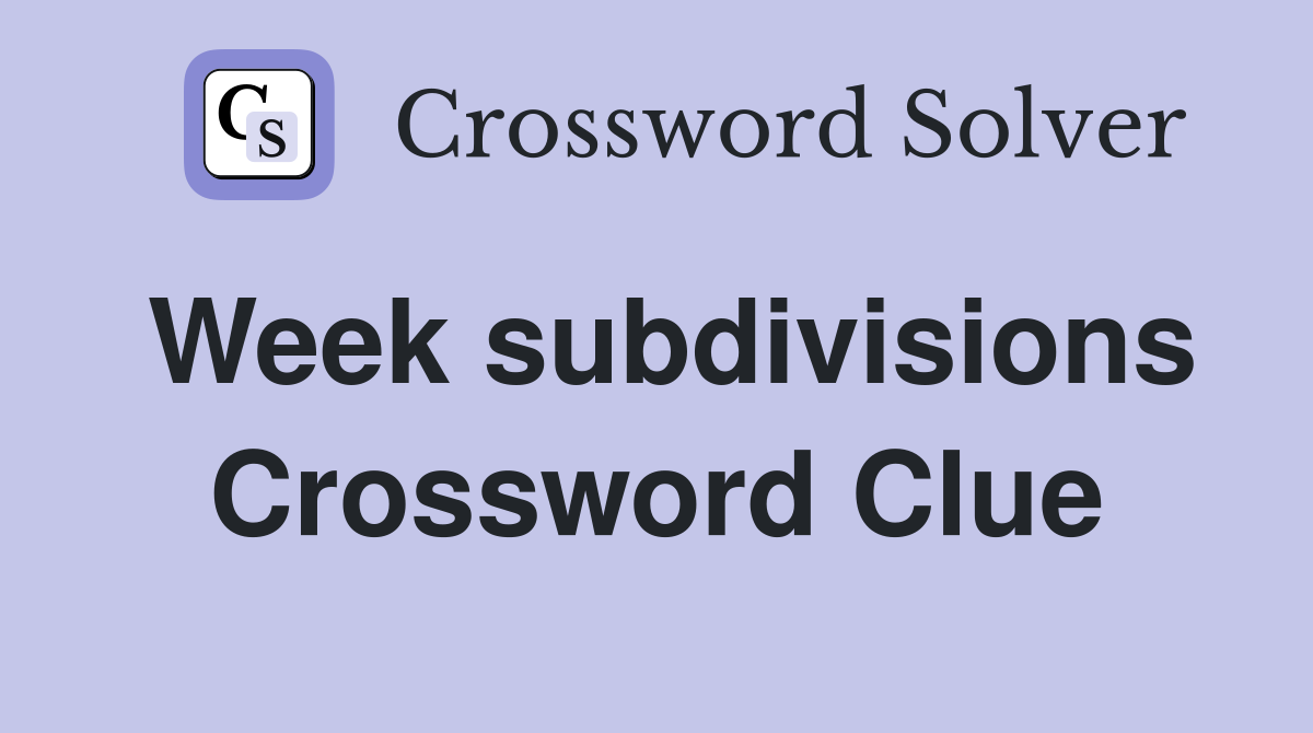 Week subdivisions Crossword Clue