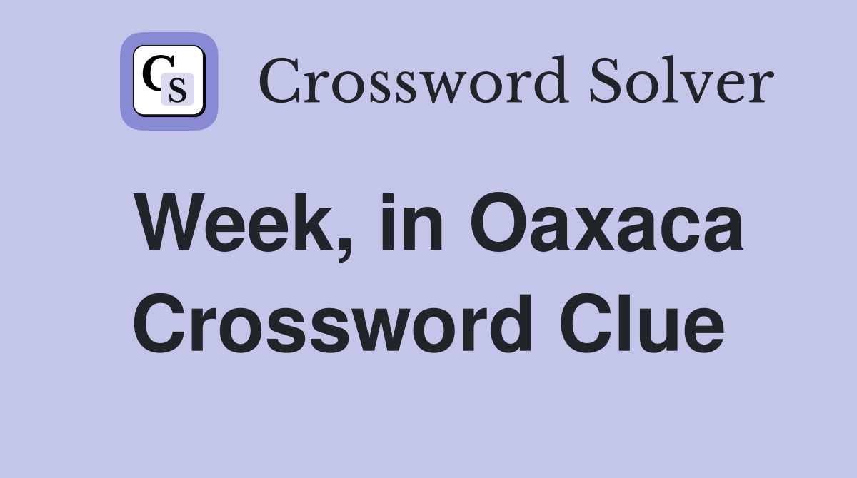 Week, in Oaxaca Crossword Clue
