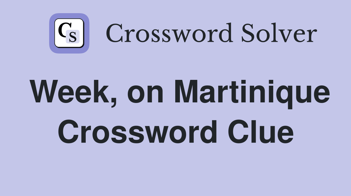 Week, on Martinique Crossword Clue