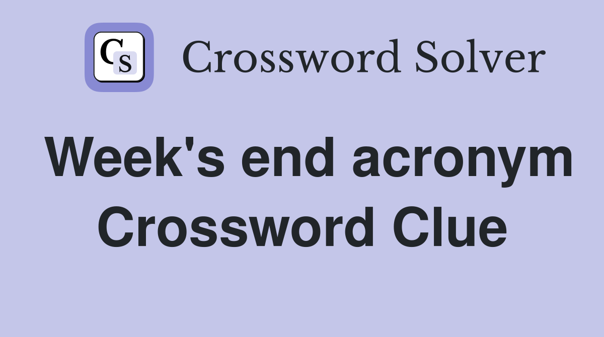 Week's end acronym Crossword Clue