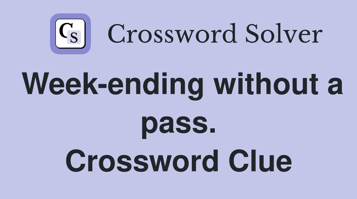 Week-ending without a pass. Crossword Clue