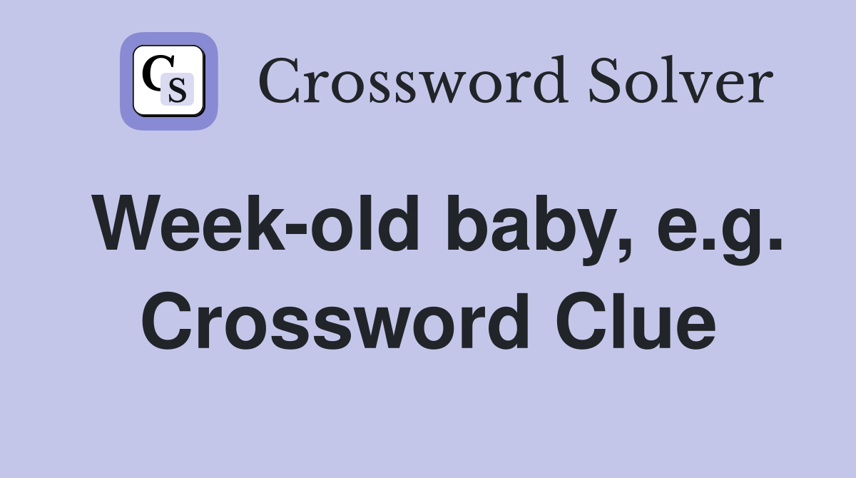 Week-old baby, e.g. Crossword Clue