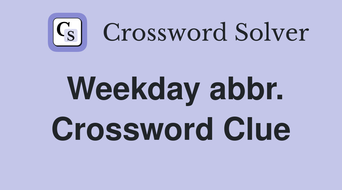 Weekday abbr. Crossword Clue