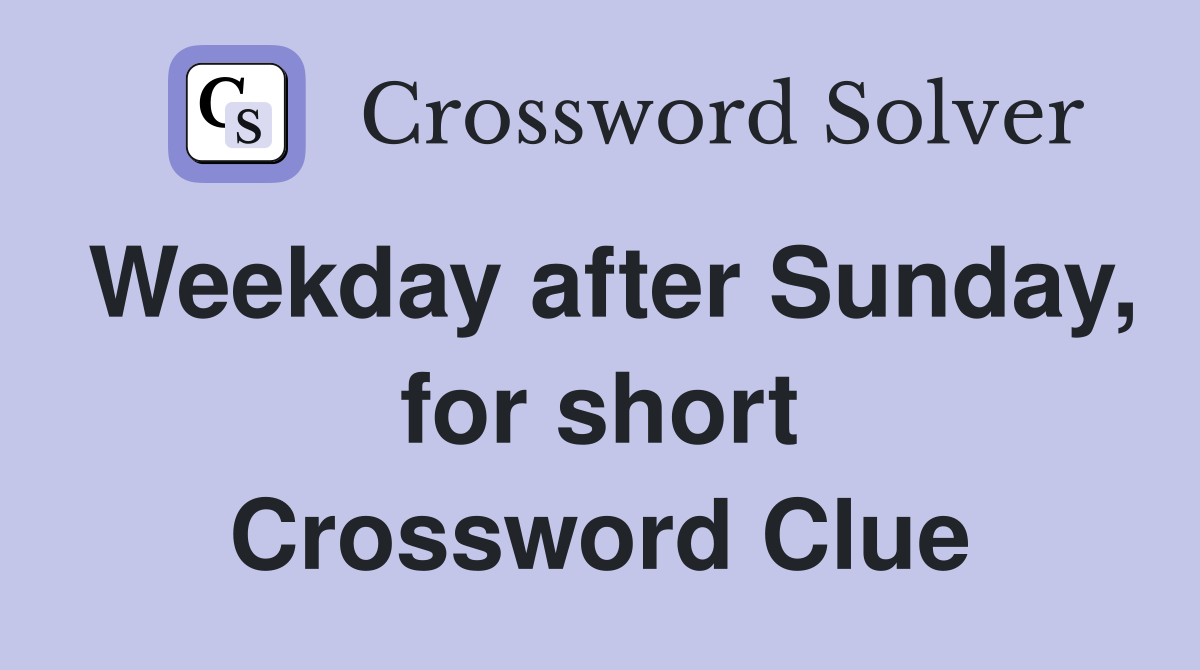 Weekday after Sunday, for short Crossword Clue
