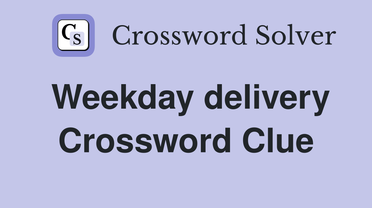 Weekday delivery Crossword Clue