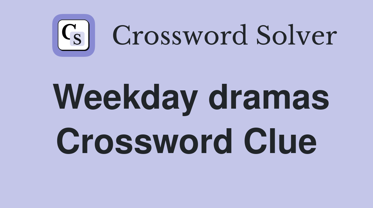 Weekday dramas Crossword Clue