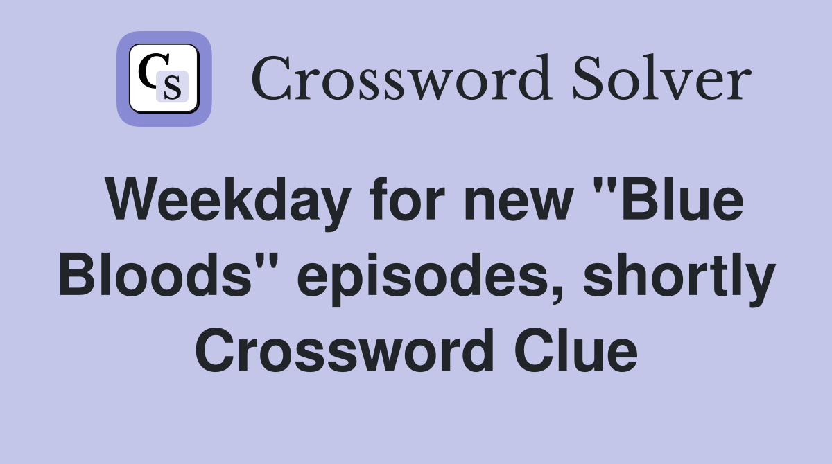 Weekday for new "Blue Bloods" episodes, shortly Crossword Clue
