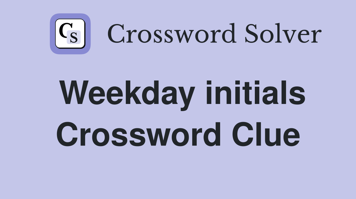 Weekday initials Crossword Clue