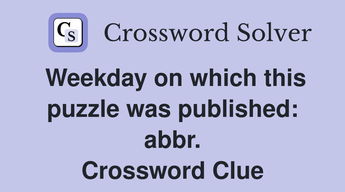 Weekday on which this puzzle was published: abbr. Crossword Clue
