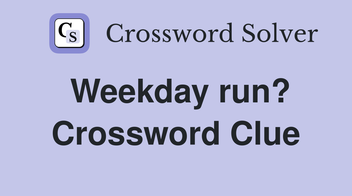 Weekday run? Crossword Clue
