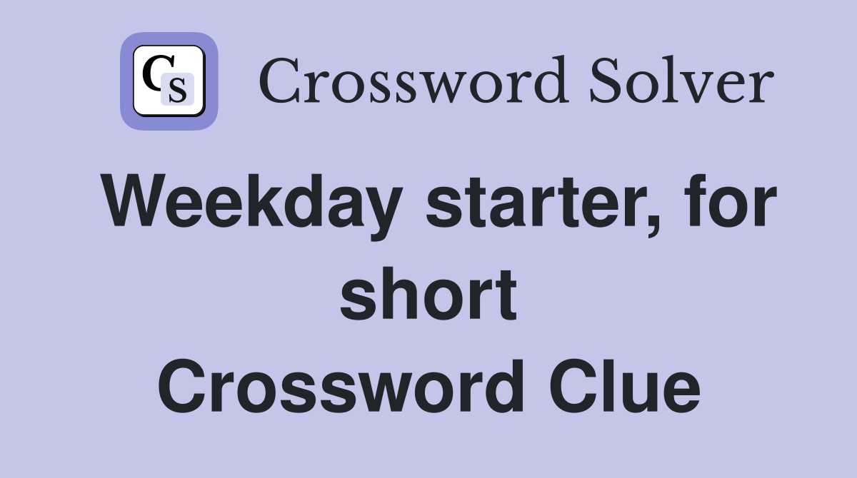 Weekday starter, for short Crossword Clue