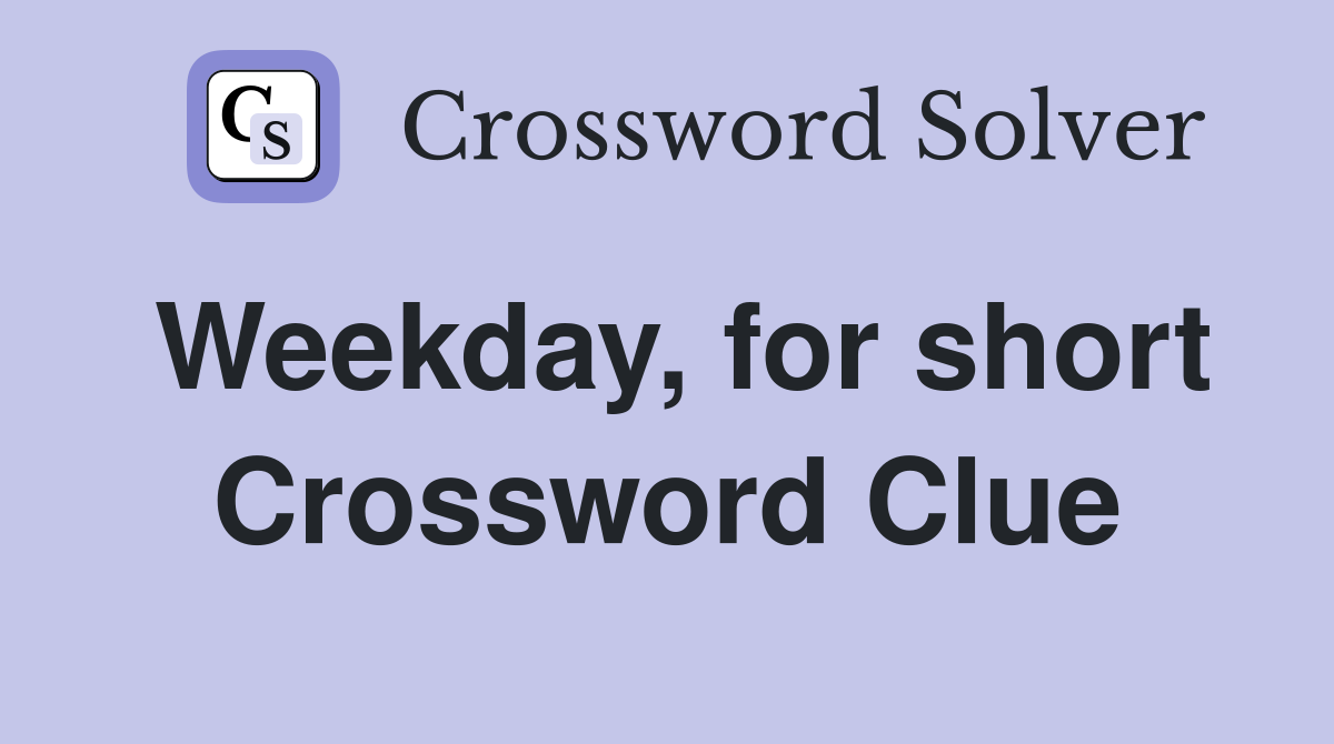 Weekday, for short Crossword Clue