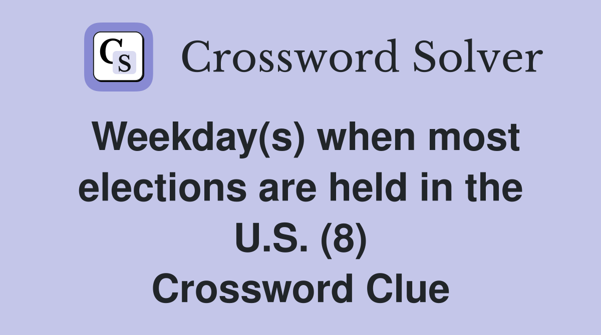 Weekday(s) when most elections are held in the U.S. (8) Crossword Clue