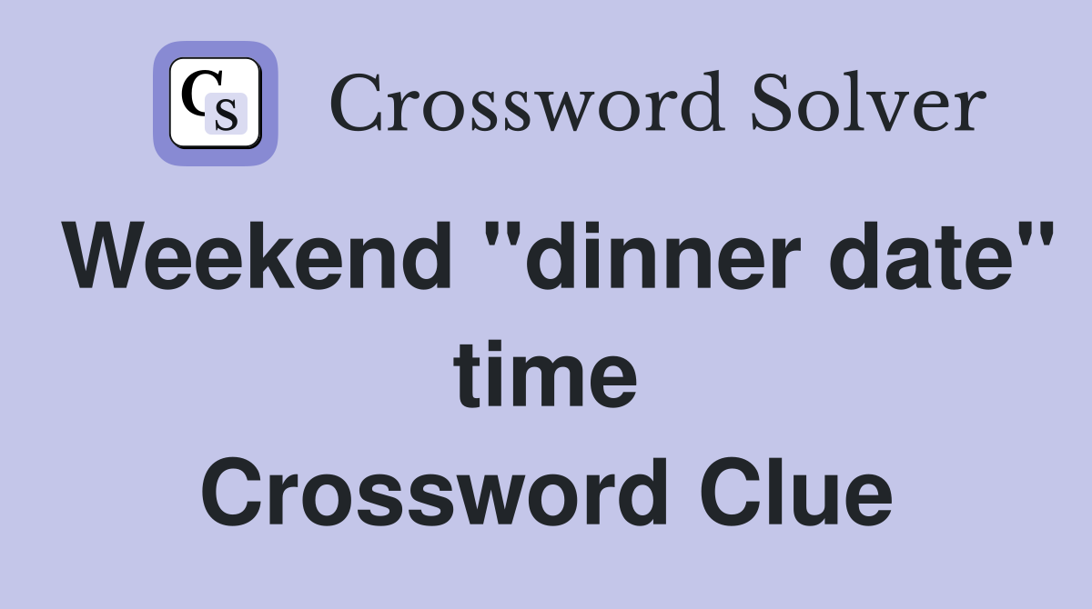 Weekend "dinner date" time Crossword Clue