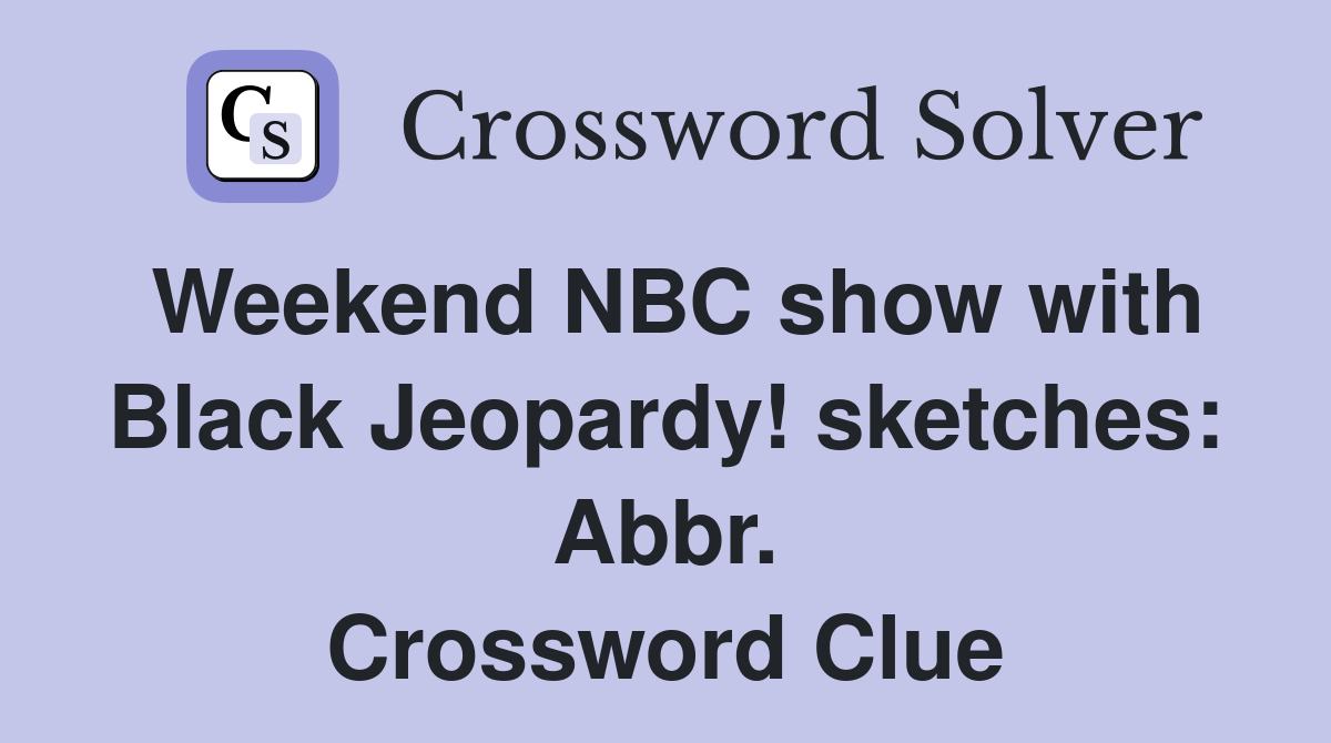 Weekend NBC show with Black Jeopardy! sketches: Abbr. Crossword Clue