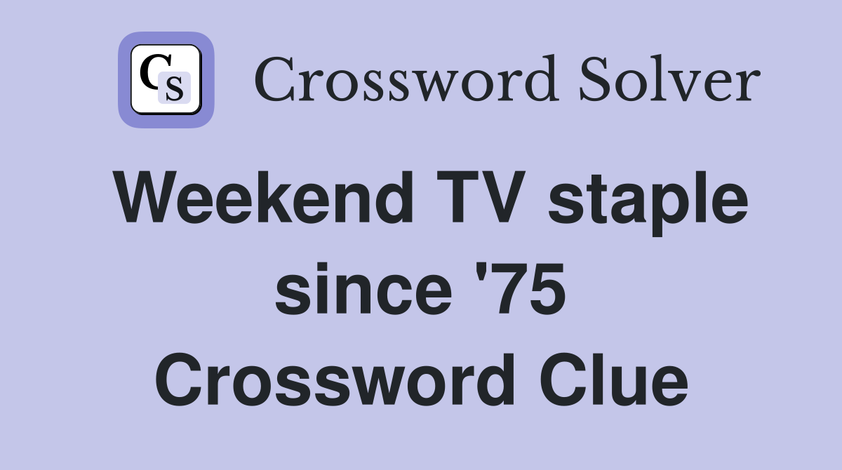Weekend TV staple since '75 Crossword Clue