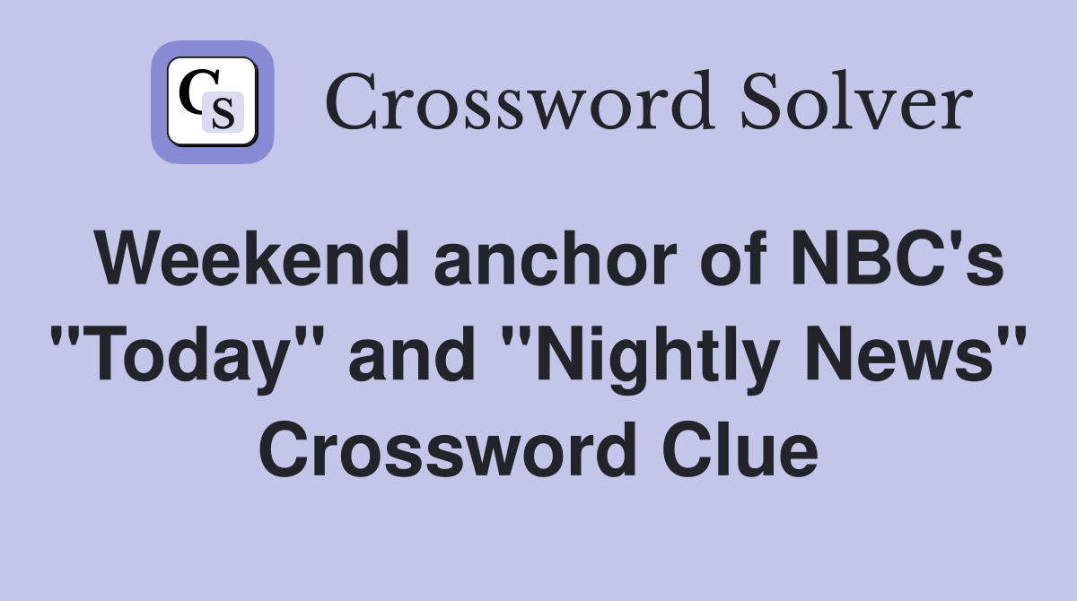 Weekend anchor of NBC's "Today" and "Nightly News" Crossword Clue