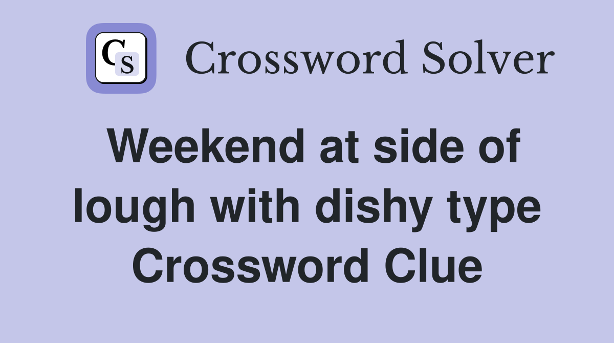 Weekend at side of lough with dishy type Crossword Clue