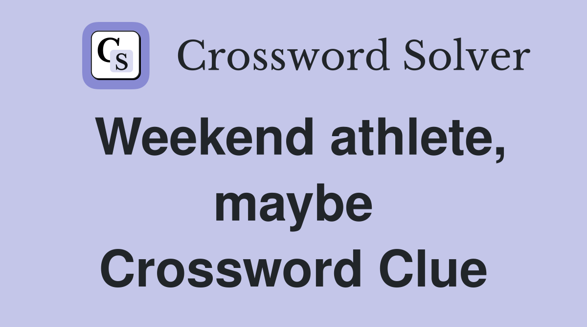 Weekend athlete, maybe Crossword Clue