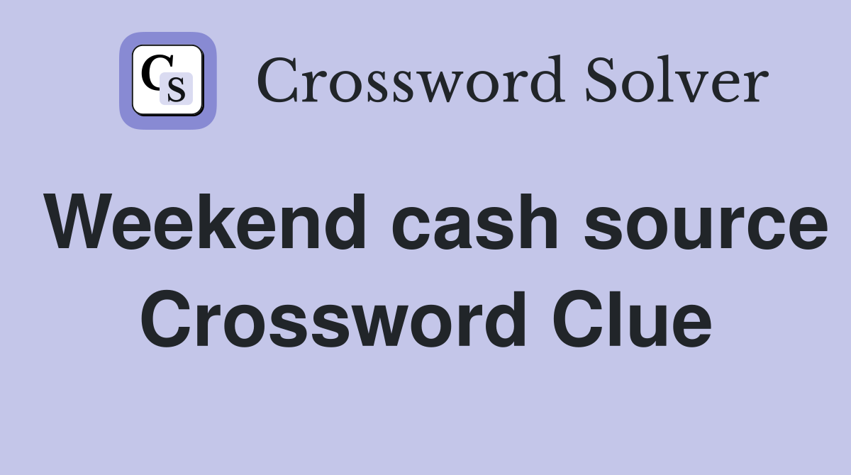 Weekend cash source Crossword Clue