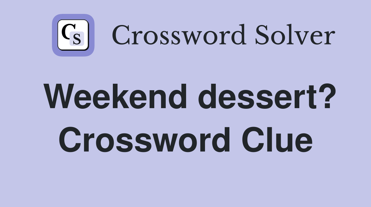 Weekend dessert? Crossword Clue
