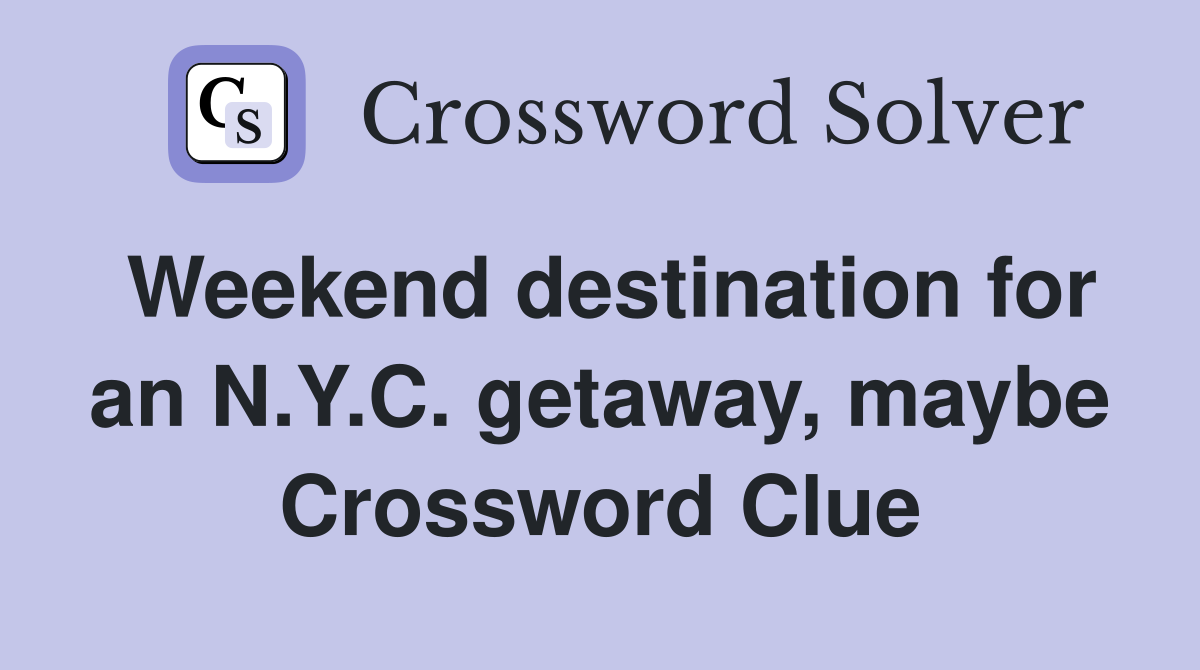 Weekend destination for an N.Y.C. getaway, maybe Crossword Clue