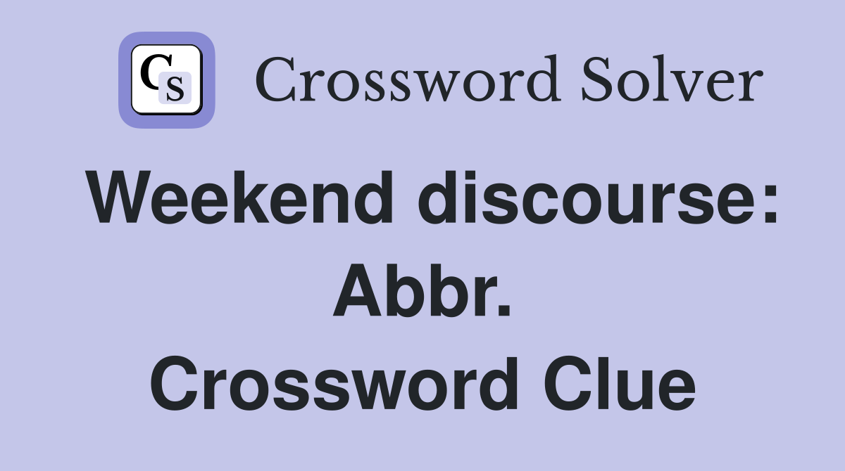 Weekend discourse: Abbr. Crossword Clue