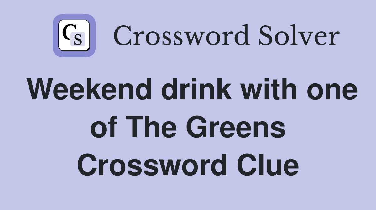 Weekend drink with one of The Greens Crossword Clue