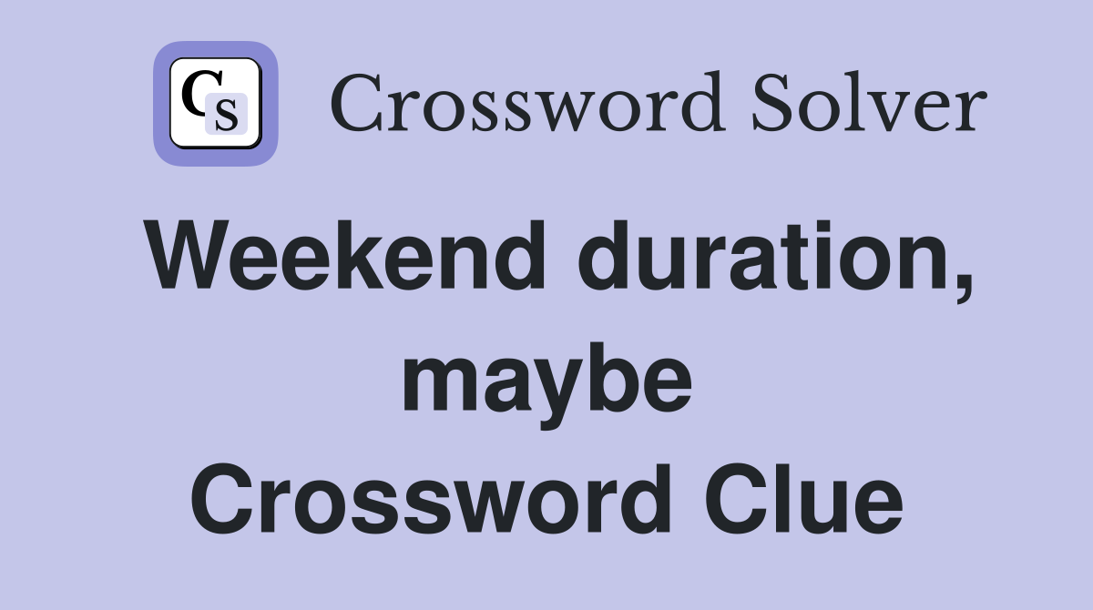 Weekend duration, maybe Crossword Clue