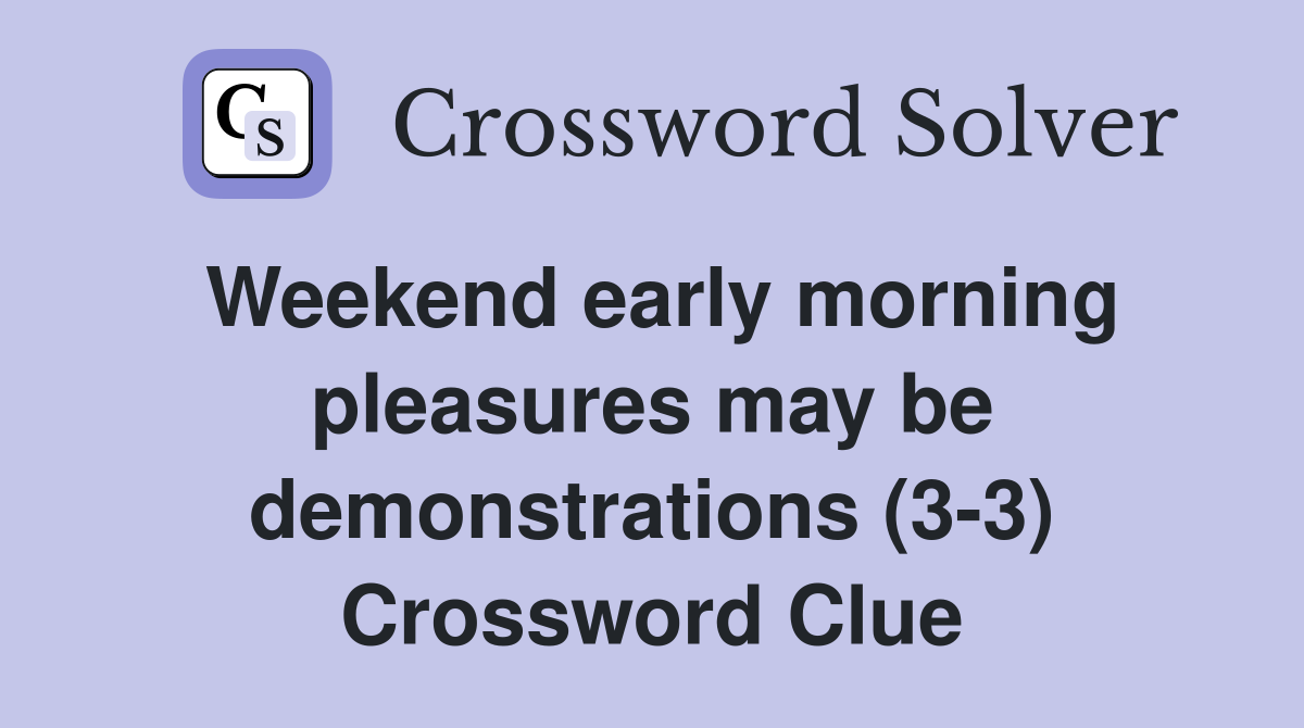 Weekend early morning pleasures may be demonstrations (3-3) Crossword Clue