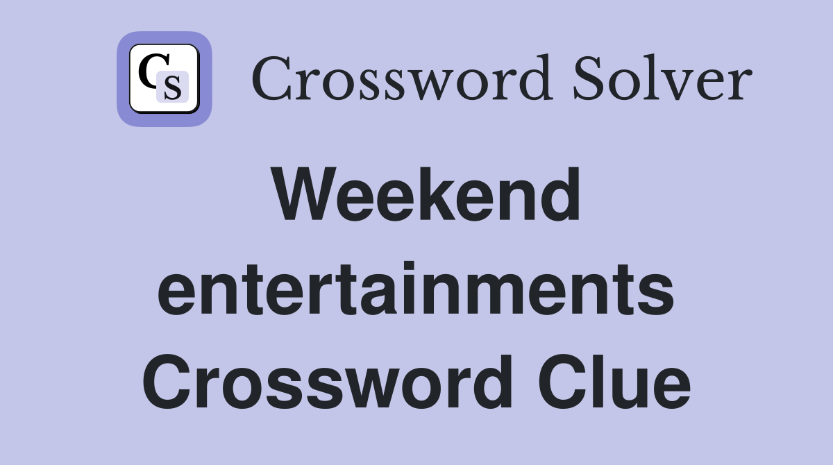 Weekend entertainments Crossword Clue