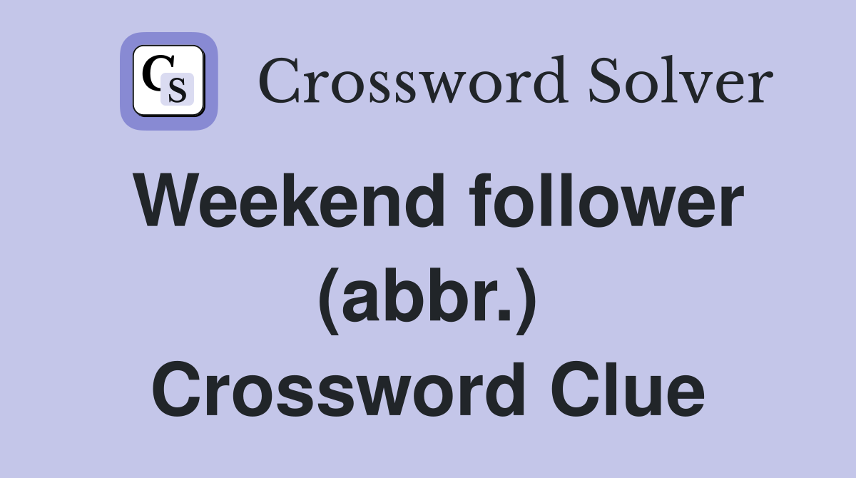 Weekend follower (abbr.) Crossword Clue