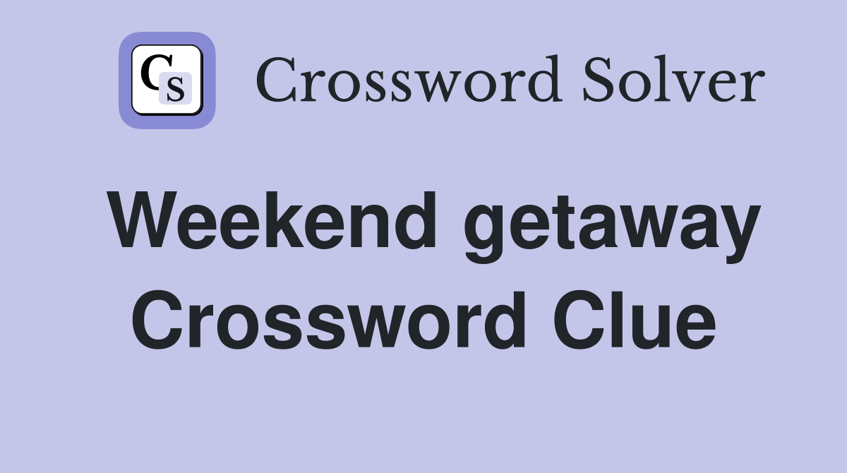 Weekend getaway Crossword Clue