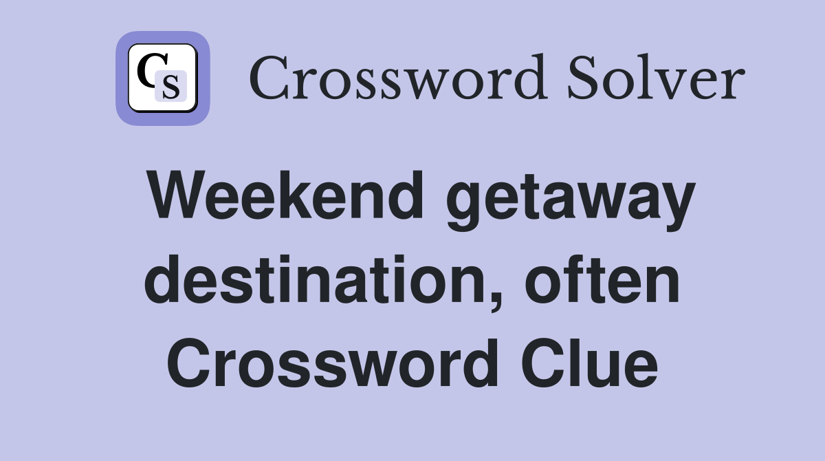Weekend getaway destination, often Crossword Clue