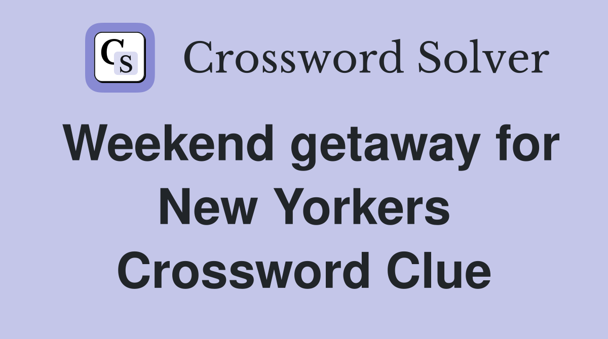 Weekend getaway for New Yorkers Crossword Clue