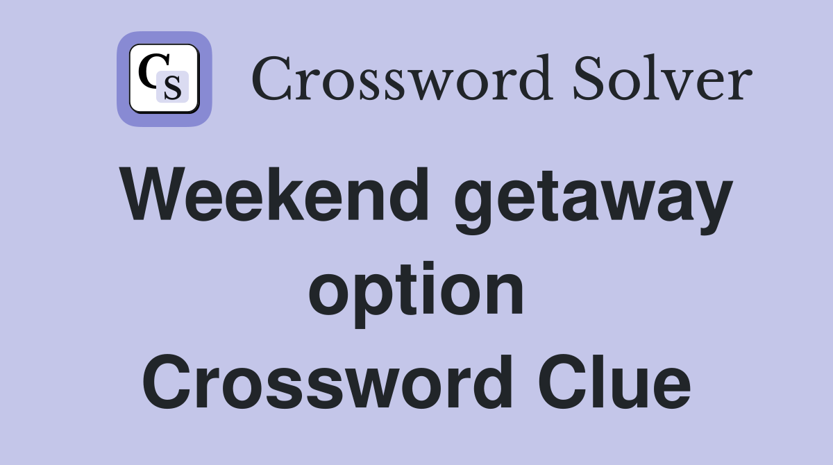 Weekend getaway option Crossword Clue