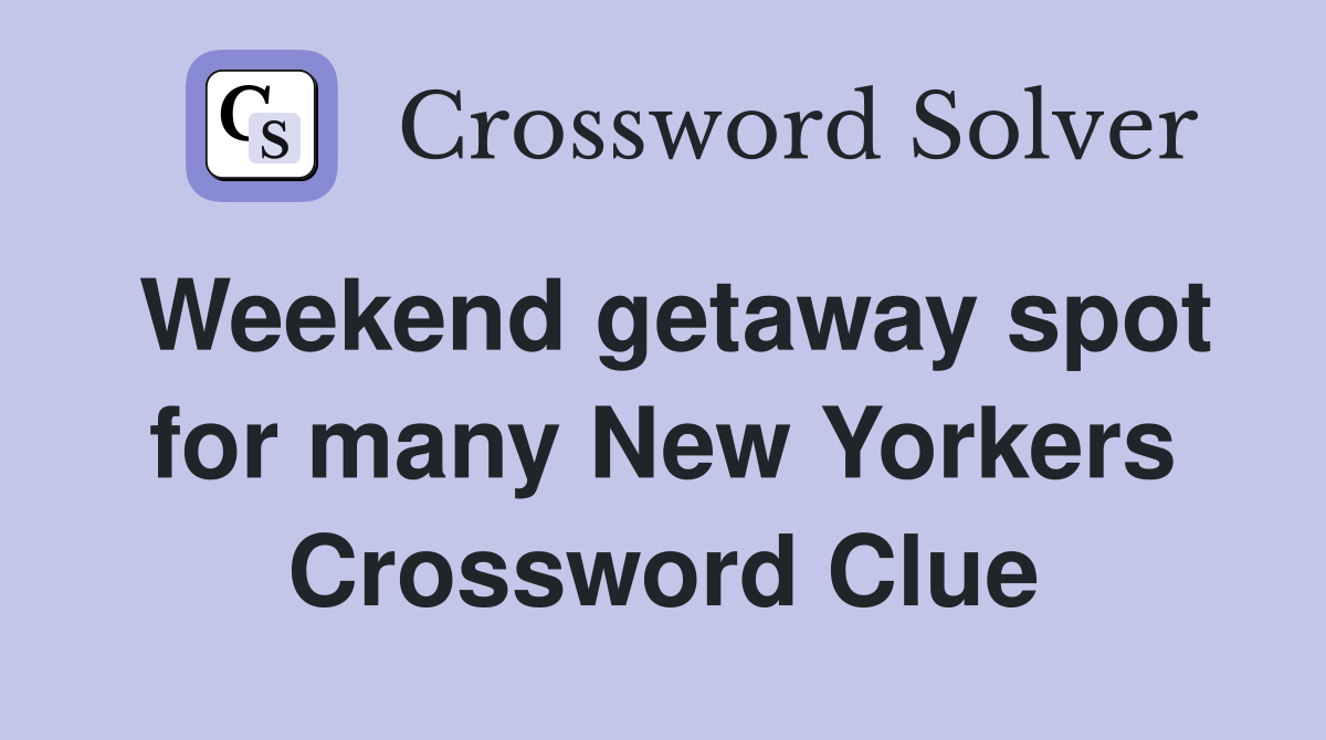 Weekend getaway spot for many New Yorkers Crossword Clue