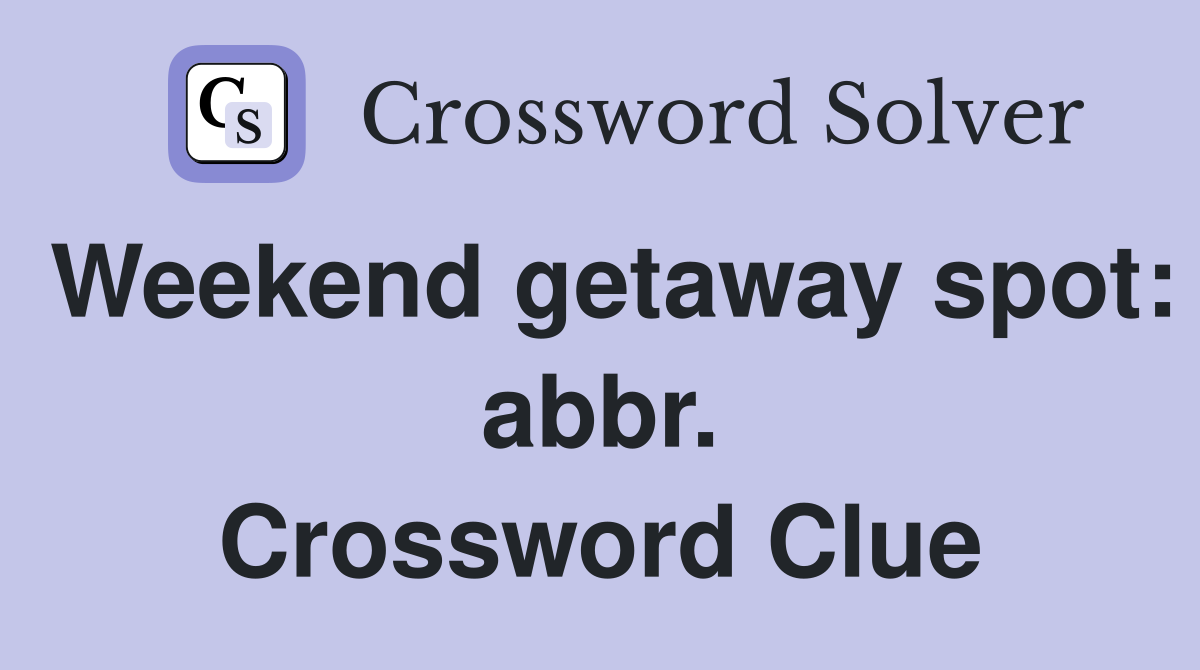 Weekend getaway spot: abbr. Crossword Clue
