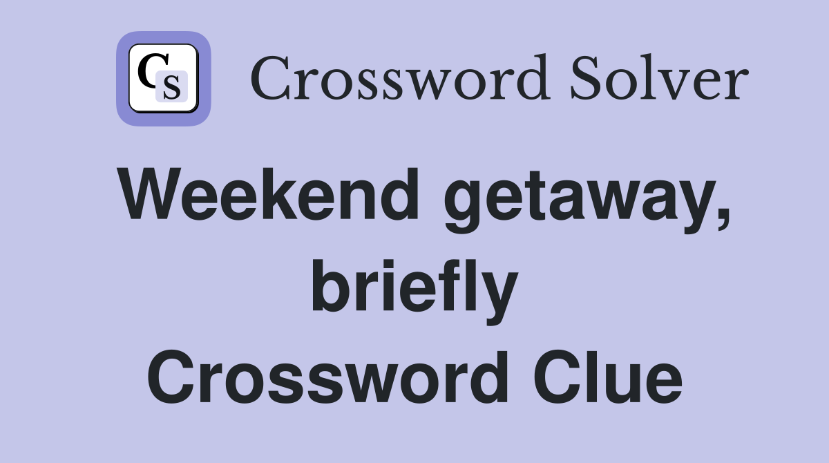 Weekend getaway, briefly Crossword Clue