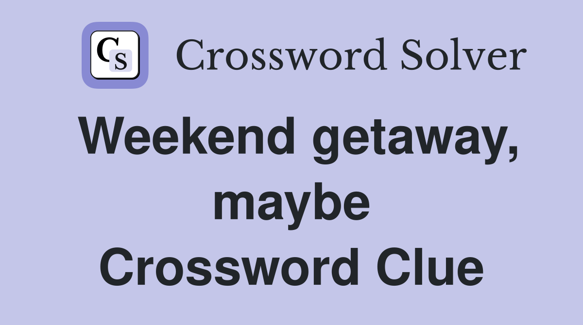 Weekend getaway, maybe Crossword Clue