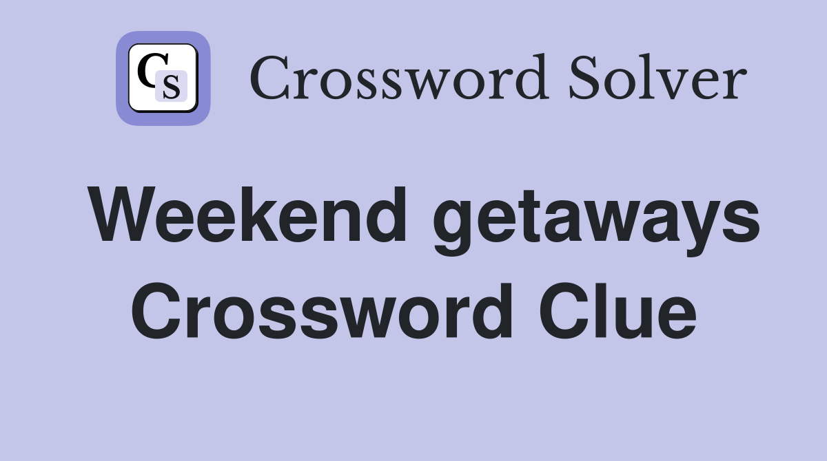Weekend getaways Crossword Clue