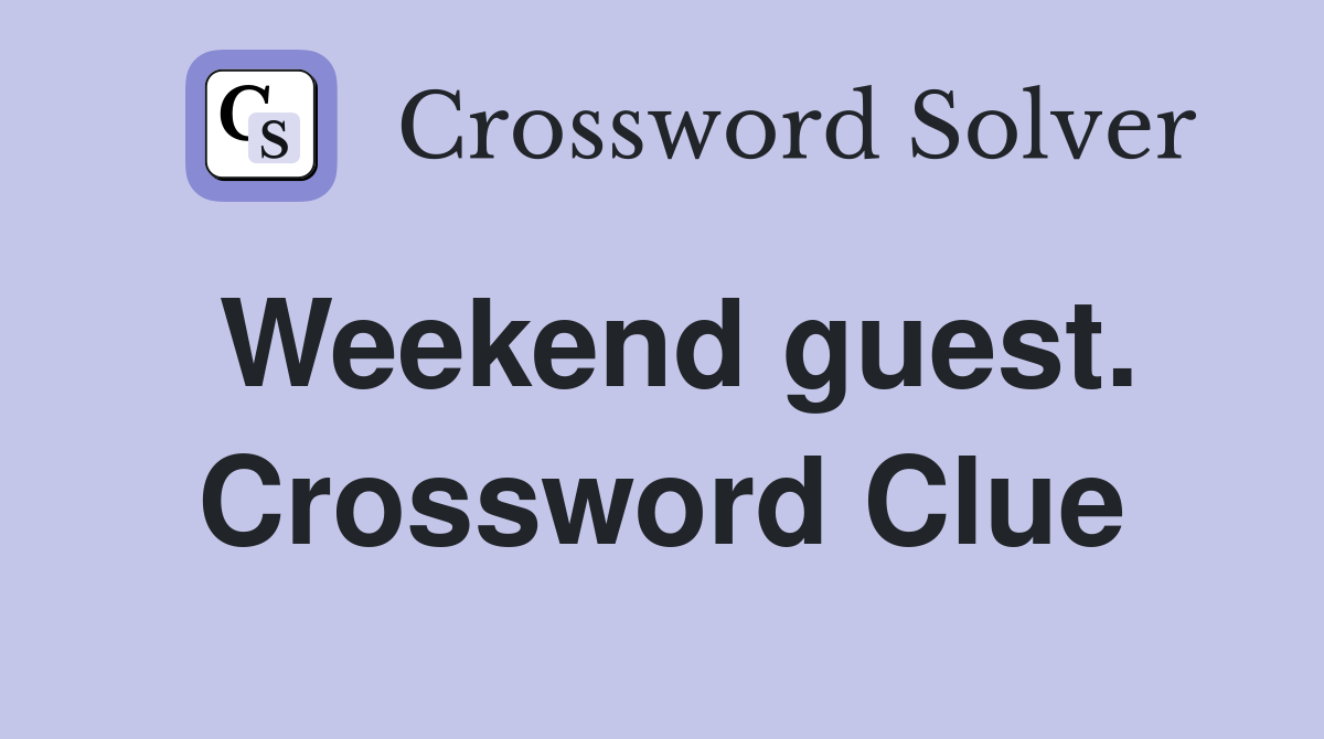 Weekend guest. Crossword Clue