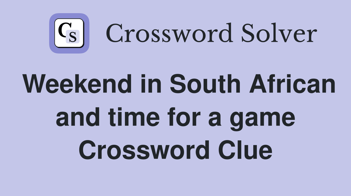 Weekend in South African and time for a game Crossword Clue