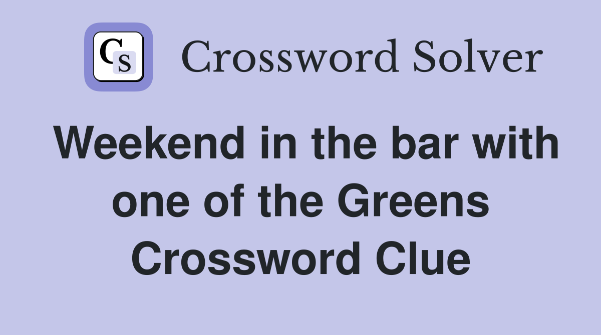 Weekend in the bar with one of the Greens Crossword Clue