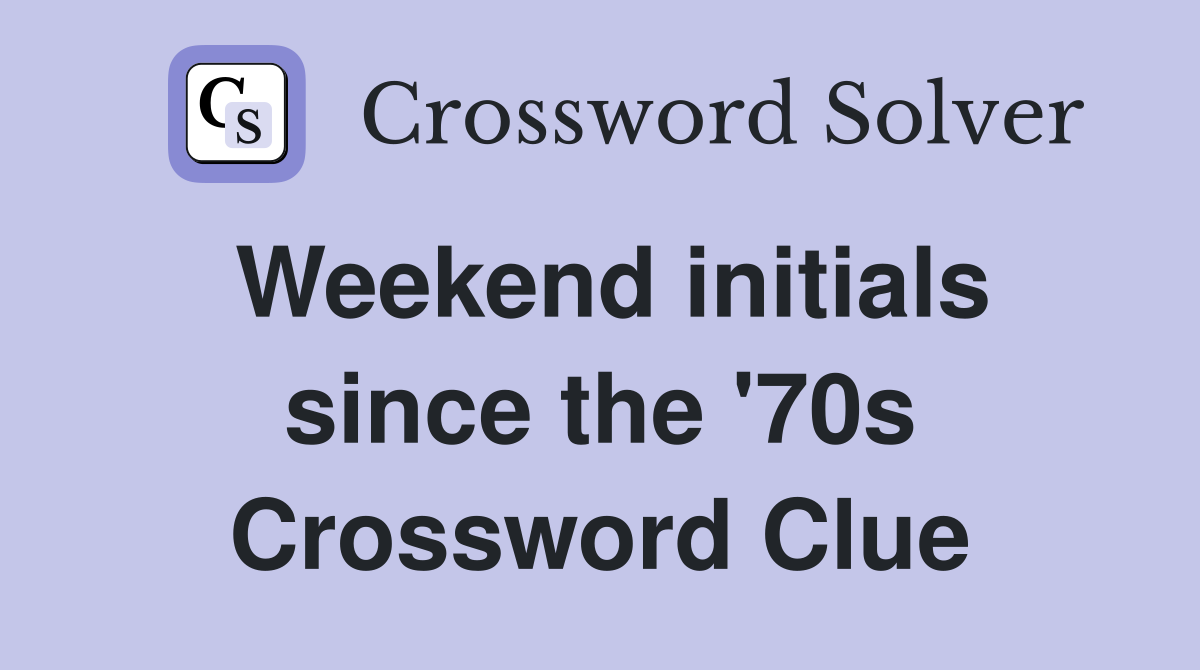 Weekend initials since the '70s Crossword Clue