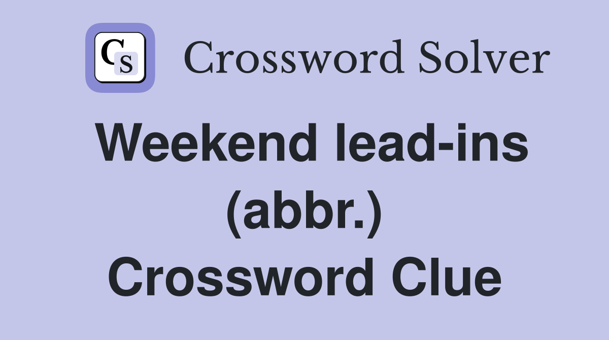 Weekend lead-ins (abbr.) Crossword Clue