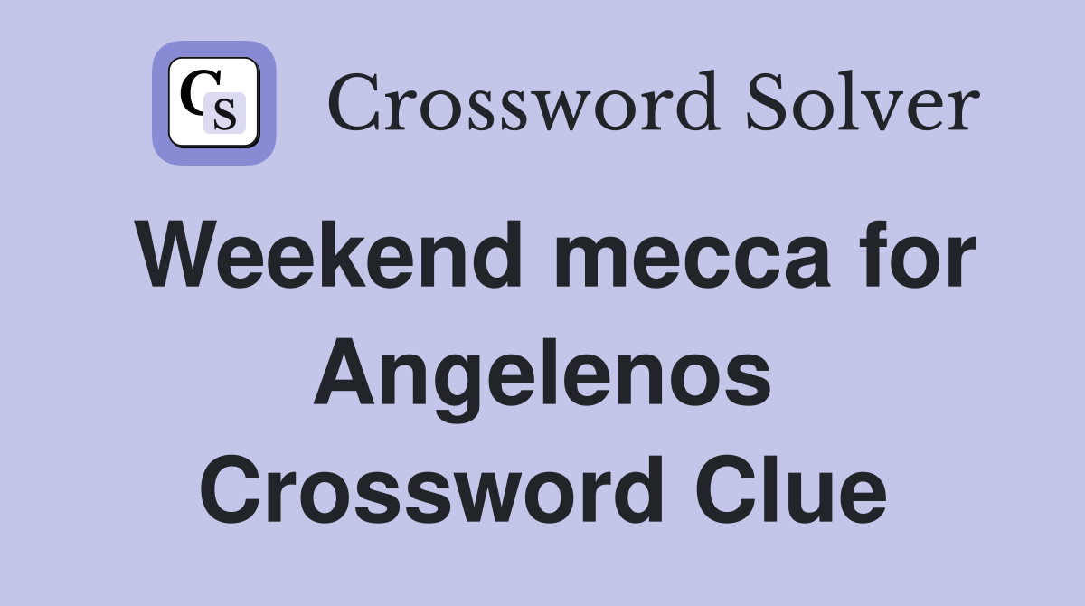 Weekend mecca for Angelenos Crossword Clue